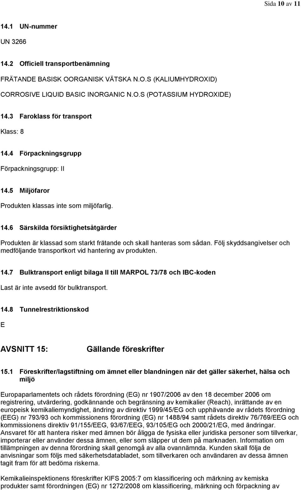Följ skyddsangivelser och medföljande transportkort vid hantering av produkten. 14.7 Bulktransport enligt bilaga II till MARPOL 73/78 och IBC-koden Last är inte avsedd för bulktransport. 14.8 Tunnelrestriktionskod E AVSNITT 15: Gällande föreskrifter 15.