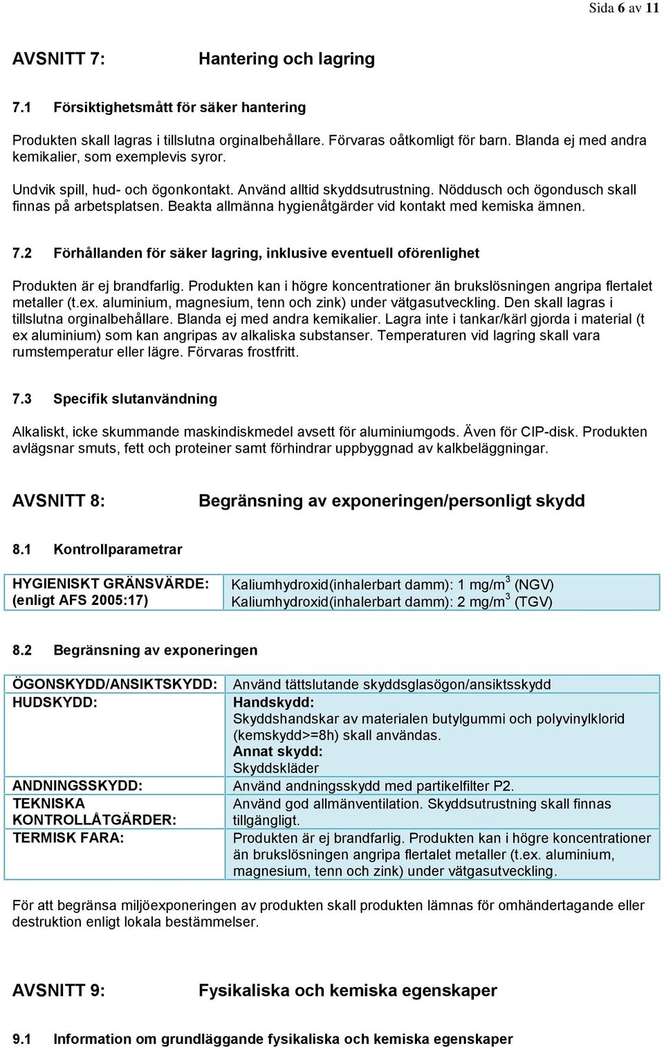 Beakta allmänna hygienåtgärder vid kontakt med kemiska ämnen. 7.2 Förhållanden för säker lagring, inklusive eventuell oförenlighet Produkten är ej brandfarlig.