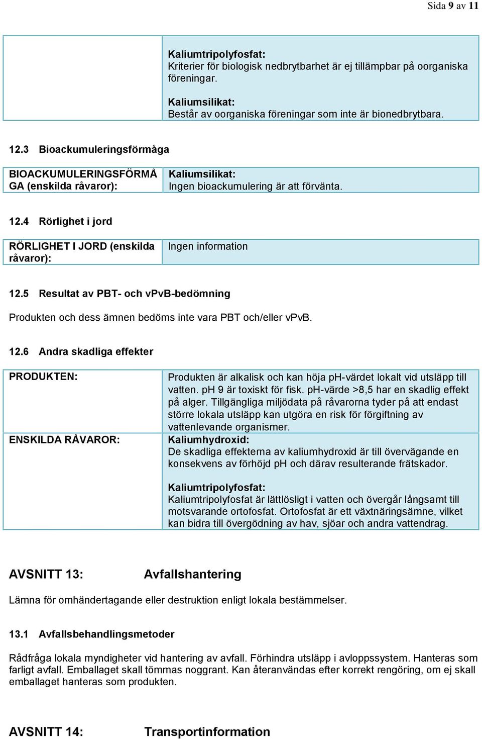4 Rörlighet i jord RÖRLIGHET I JORD (enskilda råvaror): Ingen information 12.