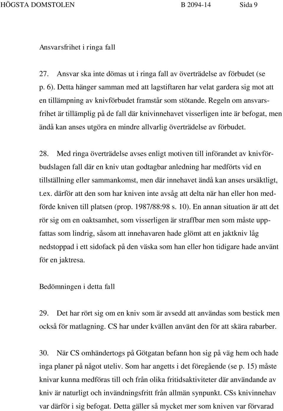 Regeln om ansvarsfrihet är tillämplig på de fall där knivinnehavet visserligen inte är befogat, men ändå kan anses utgöra en mindre allvarlig överträdelse av förbudet. 28.