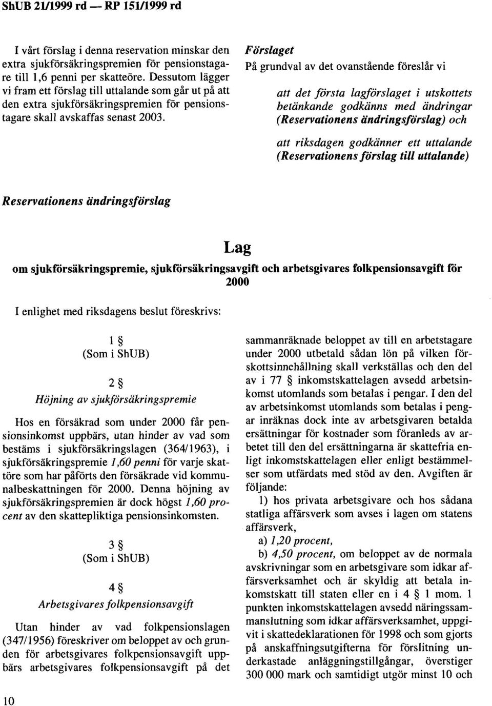 Förslaget På grundval av det ovanstående föreslår vi att det första lagförslaget i utskottets betänkande godkänns med ändringar (Reservationens ändringsförslag) och att riksdagen godkänner ett