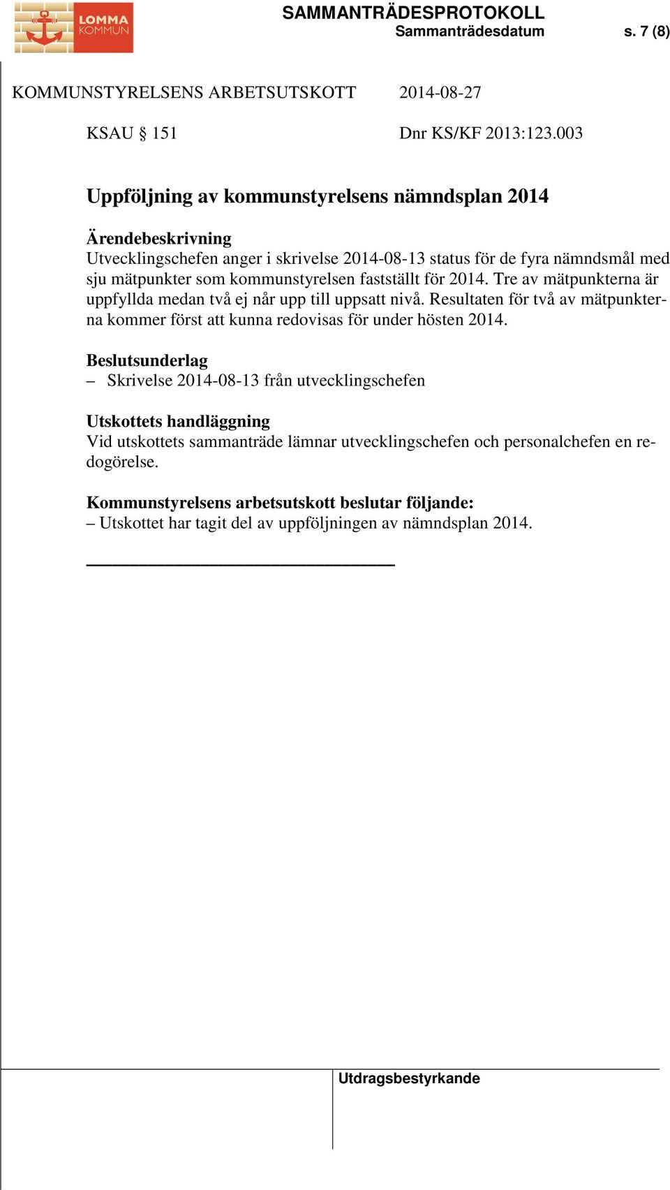 kommunstyrelsen fastställt för 2014. Tre av mätpunkterna är uppfyllda medan två ej når upp till uppsatt nivå.