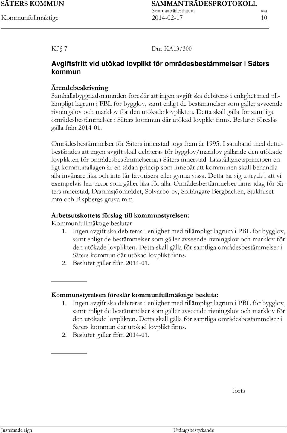 Detta skall gälla för samtliga områdesbestämmelser i Säters kommun där utökad lovplikt finns. Beslutet föreslås gälla från 2014-01. Områdesbestämmelser för Säters innerstad togs fram år 1995.