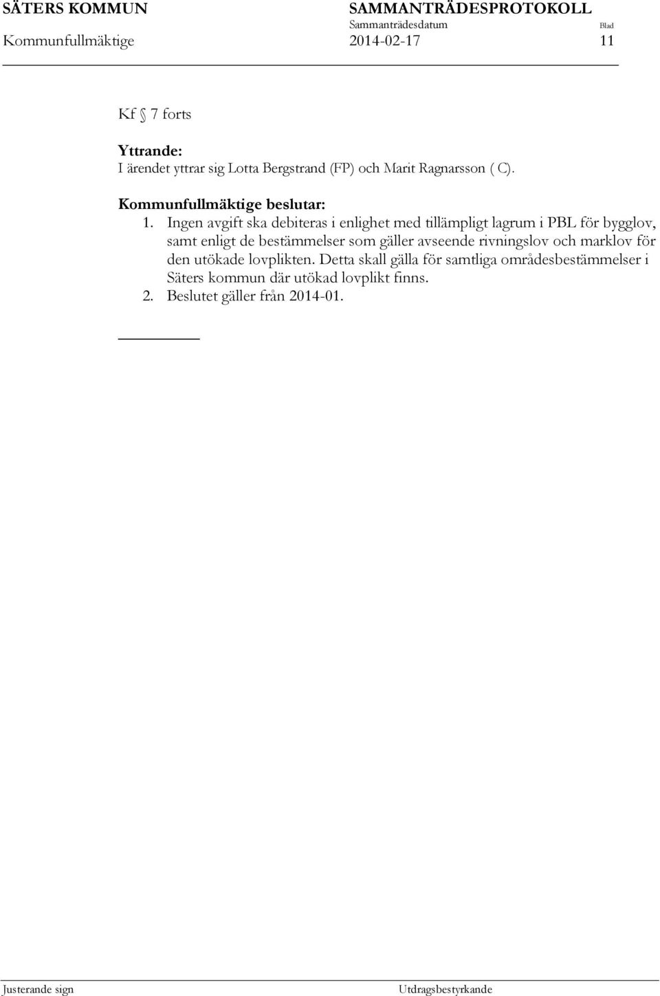 Ingen avgift ska debiteras i enlighet med tillämpligt lagrum i PBL för bygglov, samt enligt de bestämmelser som