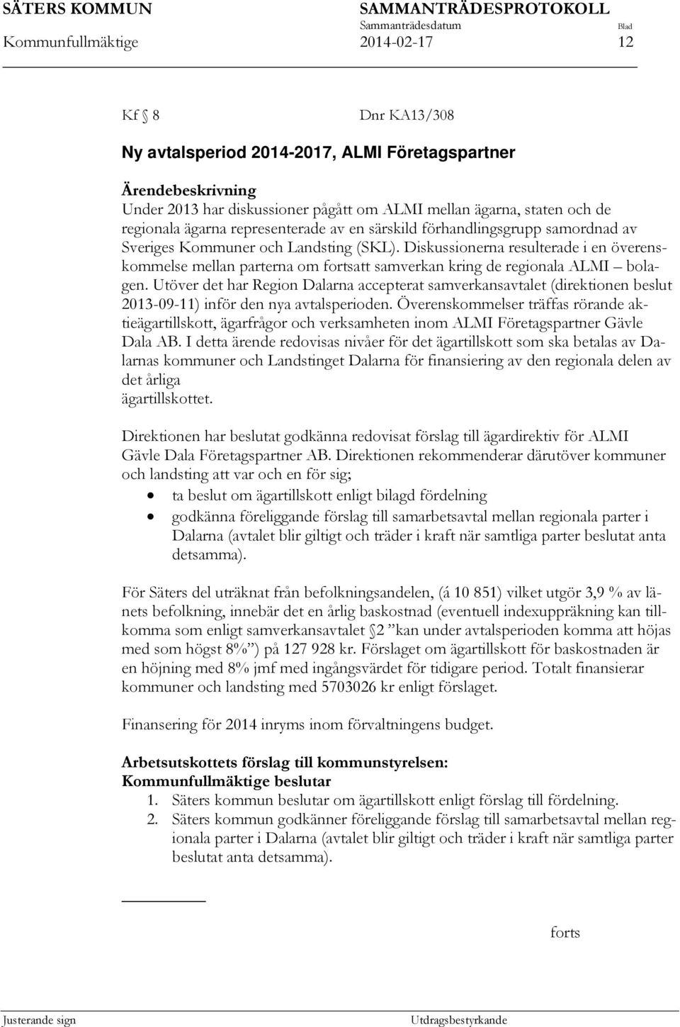 Diskussionerna resulterade i en överenskommelse mellan parterna om fortsatt samverkan kring de regionala ALMI bolagen.