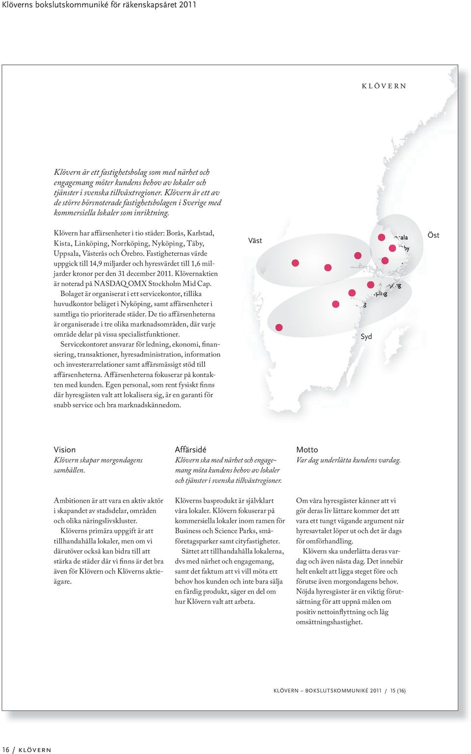 Klövern har affärsenheter i tio städer: Borås, Karlstad, Kista, Linköping, Norrköping, Nyköping, Täby, Uppsala, Västerås och Örebro.