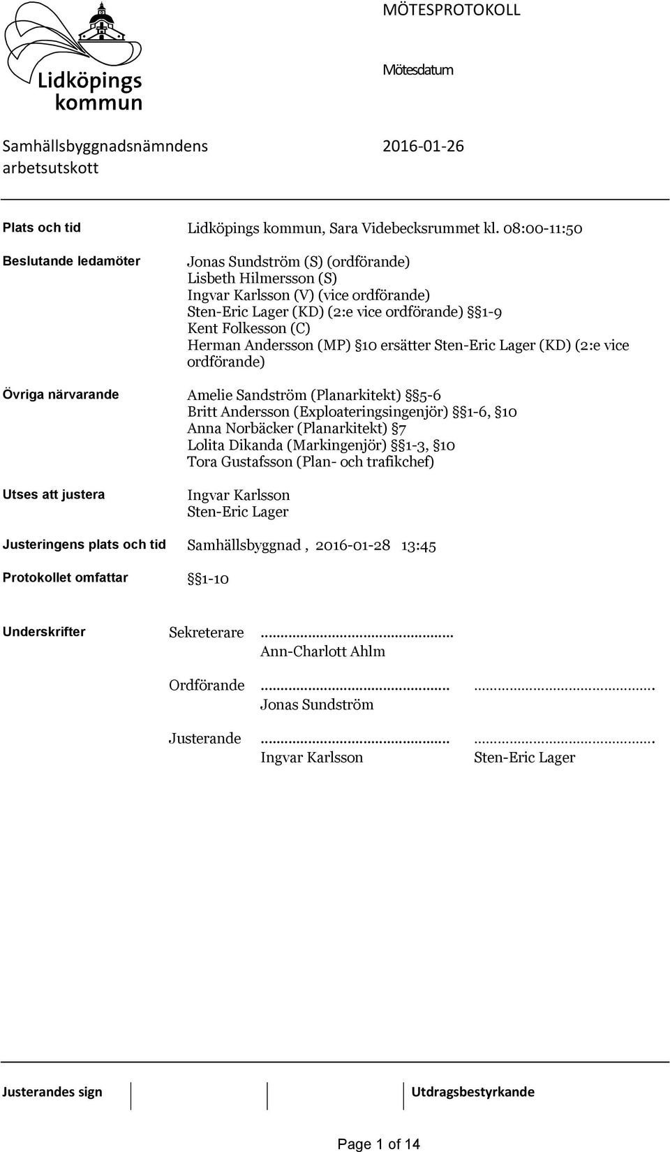 Andersson (MP) 10 ersätter Sten-Eric Lager (KD) (2:e vice ordförande) Övriga närvarande Amelie Sandström (Planarkitekt) 5-6 Britt Andersson (Exploateringsingenjör) 1-6, 10 Anna Norbäcker