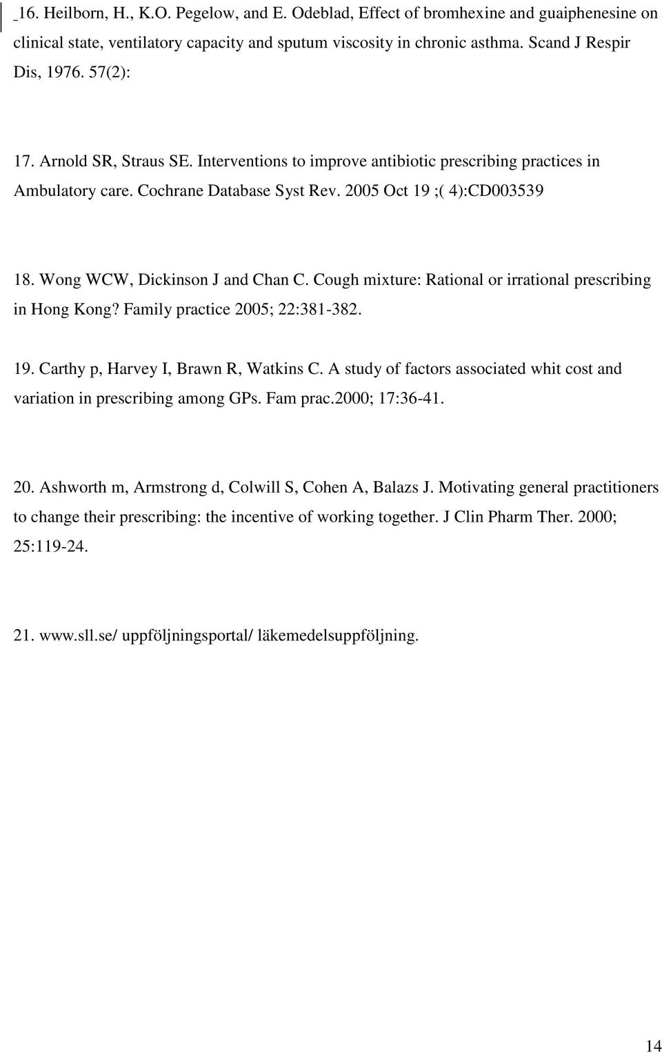 Wong WCW, Dickinson J and Chan C. Cough mixture: Rational or irrational prescribing in Hong Kong? Family practice 2005; 22:381-382. 19. Carthy p, Harvey I, Brawn R, Watkins C.