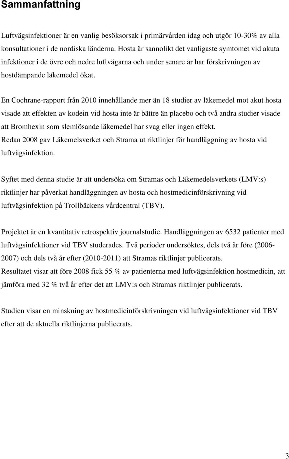 En Cochrane-rapport från 2010 innehållande mer än 18 studier av läkemedel mot akut hosta visade att effekten av kodein vid hosta inte är bättre än placebo och två andra studier visade att Bromhexin