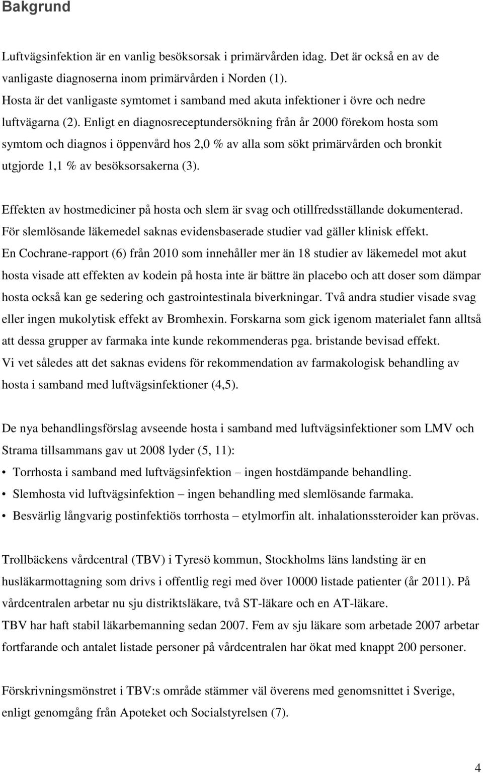 Enligt en diagnosreceptundersökning från år 2000 förekom hosta som symtom och diagnos i öppenvård hos 2,0 % av alla som sökt primärvården och bronkit utgjorde 1,1 % av besöksorsakerna (3).