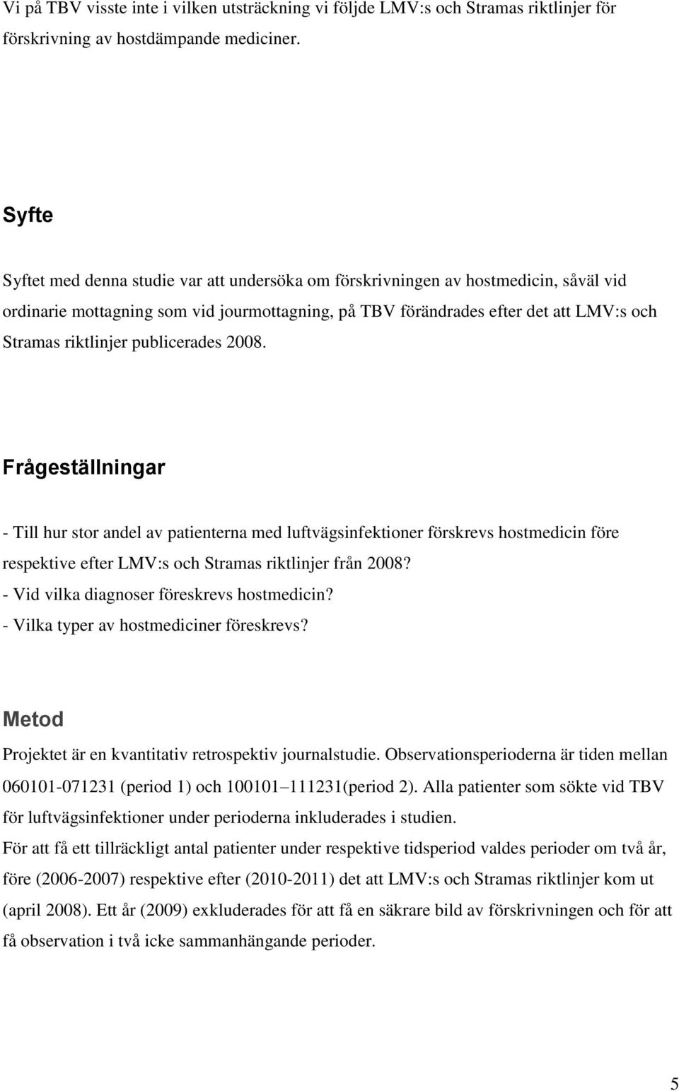 publicerades 2008. Frågeställningar - Till hur stor andel av patienterna med luftvägsinfektioner förskrevs hostmedicin före respektive efter LMV:s och Stramas riktlinjer från 2008?