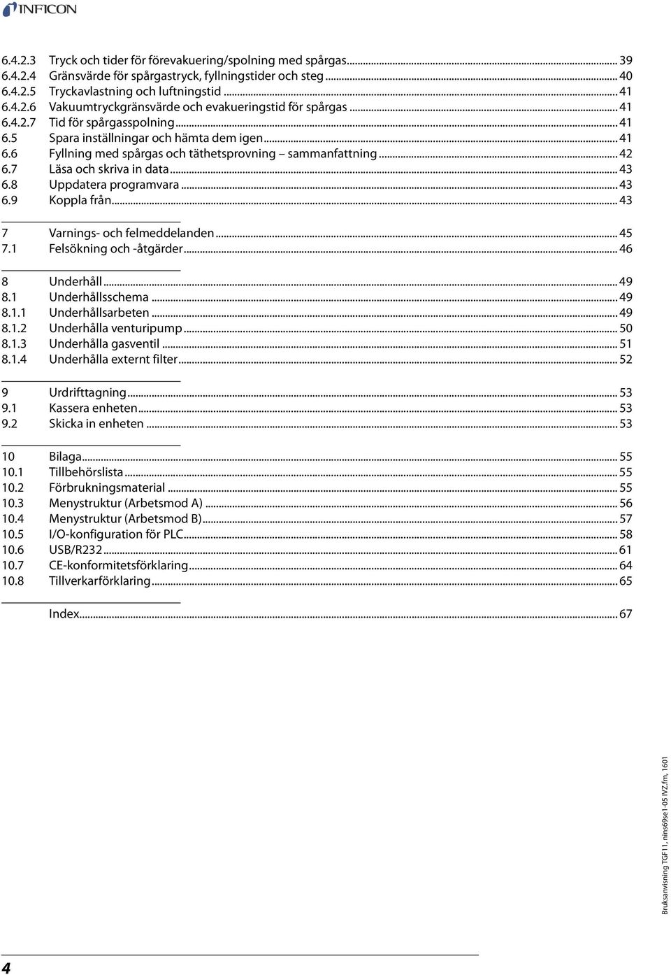 8 Uppdatera programvara... 43 6.9 Koppla från... 43 7 Varnings- och felmeddelanden... 45 7.1 Felsökning och -åtgärder... 46 8 Underhåll... 49 8.1 Underhållsschema... 49 8.1.1 Underhållsarbeten... 49 8.1.2 Underhålla venturipump.