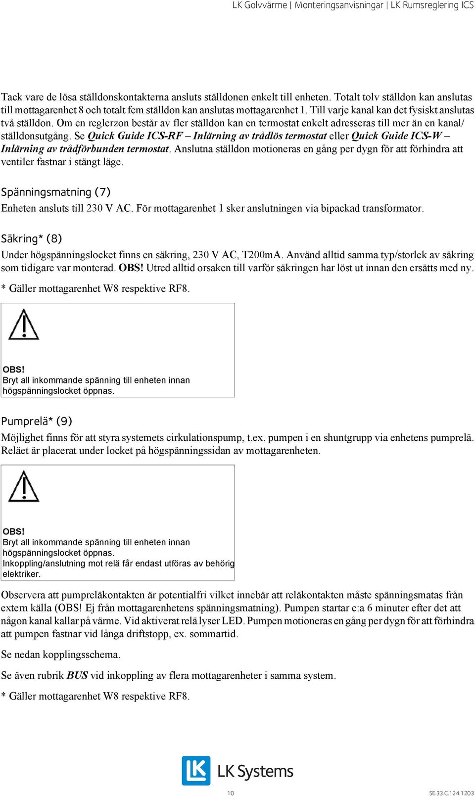 Se Quick Guide ICS-RF Inlärning av trådlös termostat eller Quick Guide ICS-W Inlärning av trådförbunden termostat.