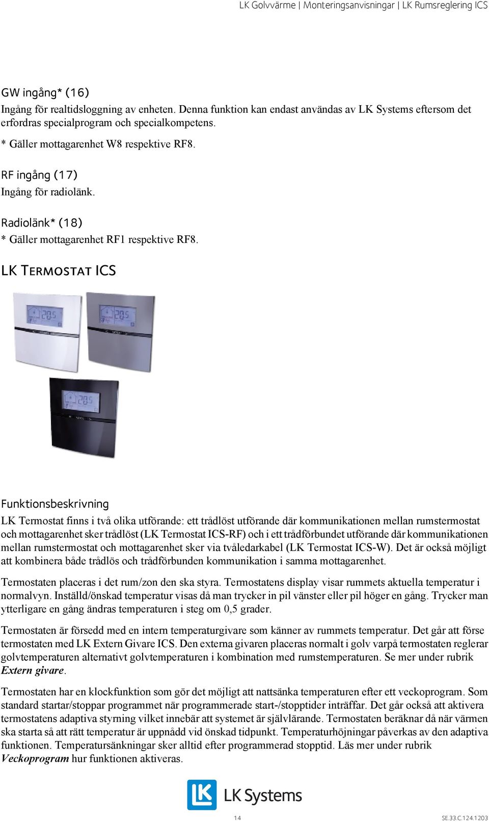 LK Termostat ICS Funktionsbeskrivning LK Termostat finns i två olika utförande: ett trådlöst utförande där kommunikationen mellan rumstermostat och mottagarenhet sker trådlöst (LK Termostat ICS-RF)