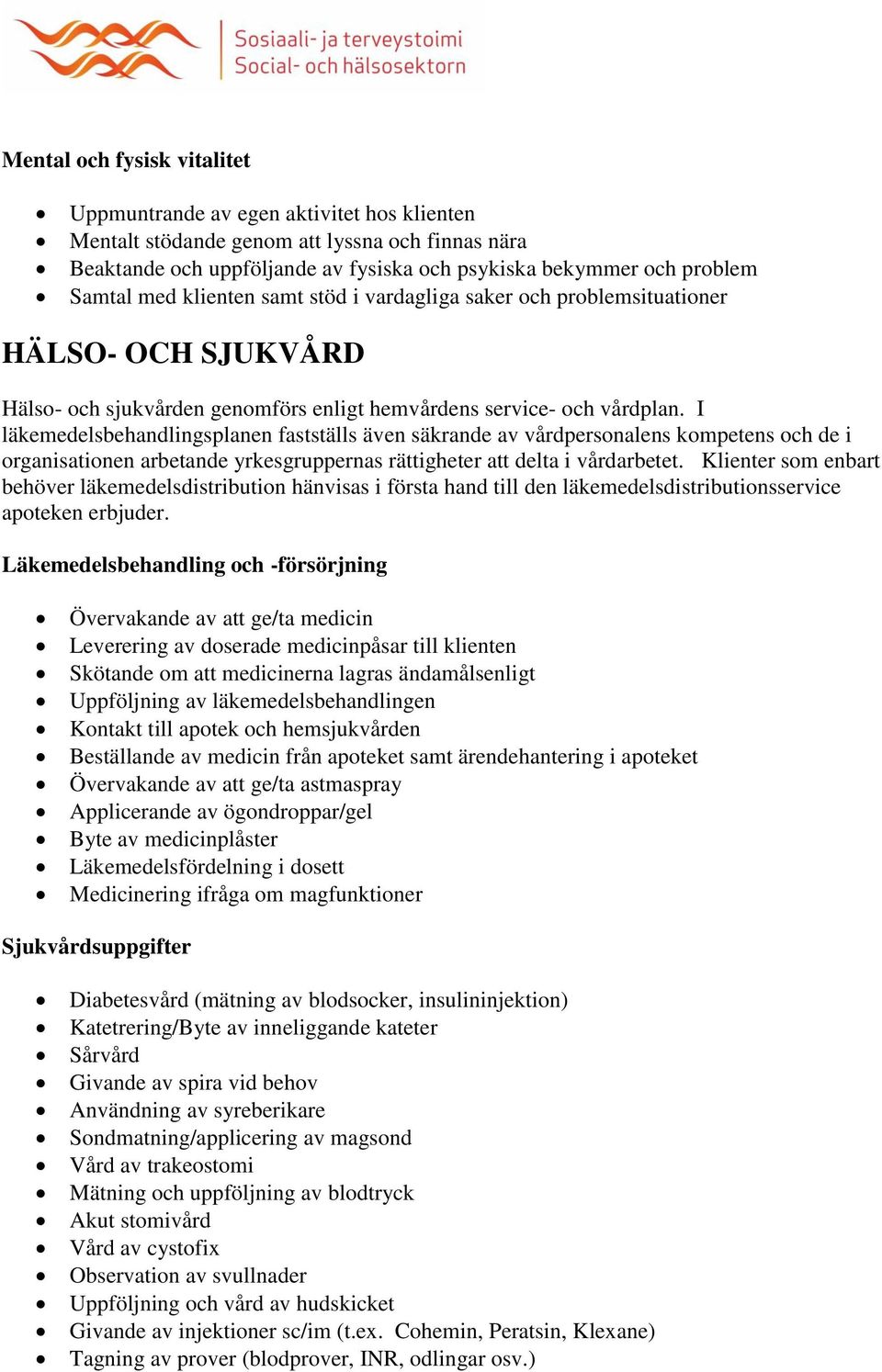 I läkemedelsbehandlingsplanen fastställs även säkrande av vårdpersonalens kompetens och de i organisationen arbetande yrkesgruppernas rättigheter att delta i vårdarbetet.