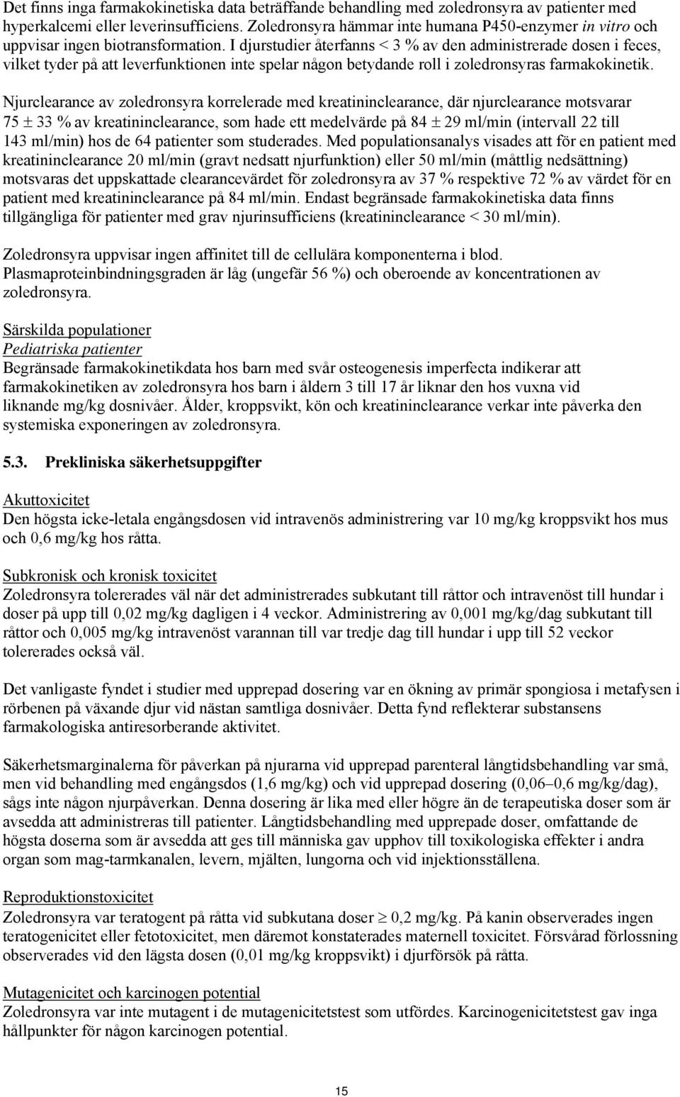 I djurstudier återfanns < 3 % av den administrerade dosen i feces, vilket tyder på att leverfunktionen inte spelar någon betydande roll i zoledronsyras farmakokinetik.