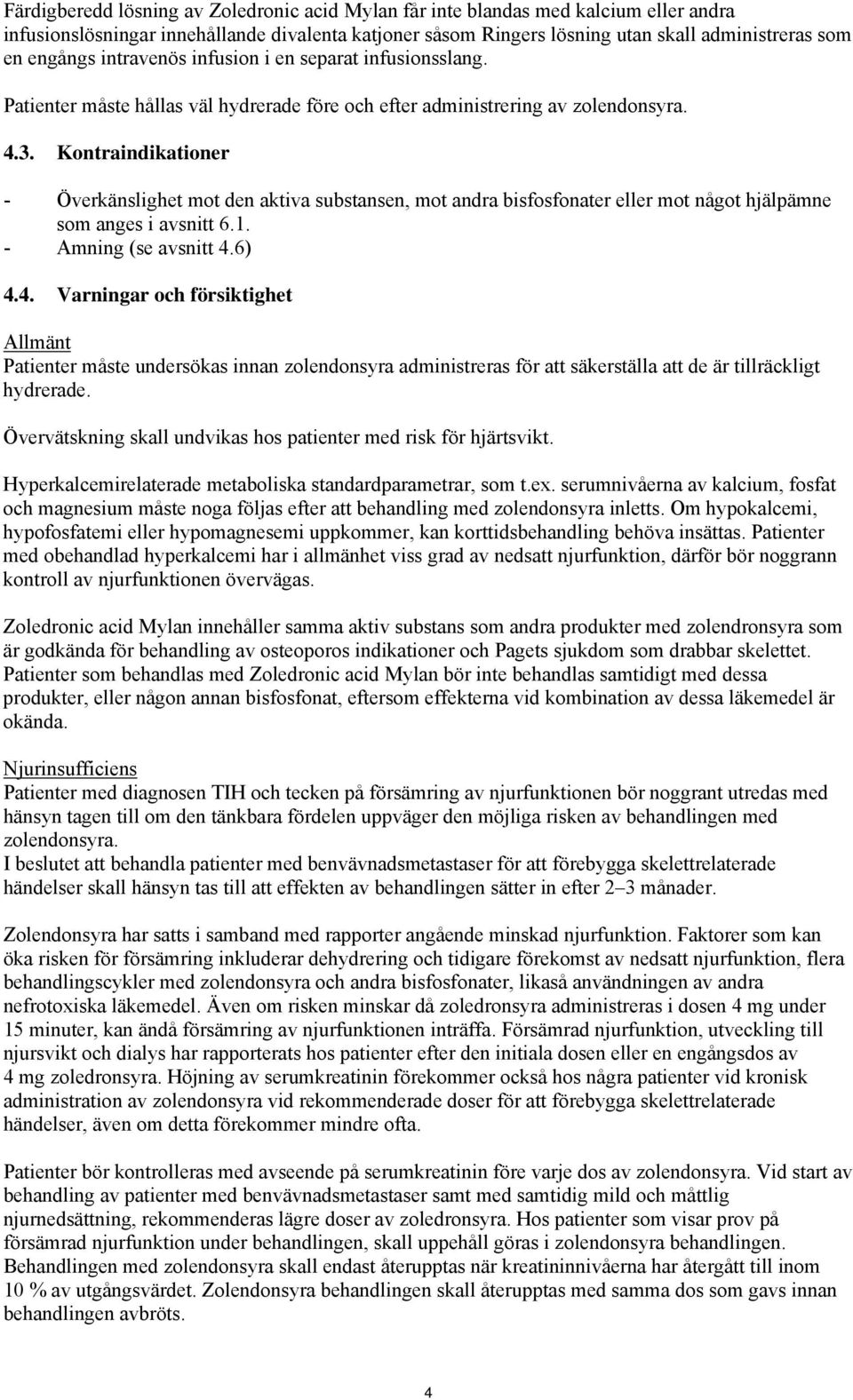 Kontraindikationer - Överkänslighet mot den aktiva substansen, mot andra bisfosfonater eller mot något hjälpämne som anges i avsnitt 6.1. - Amning (se avsnitt 4.