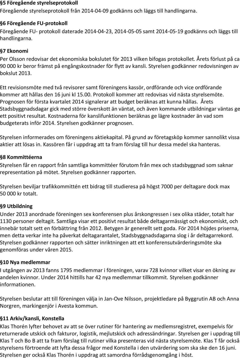 7 Ekonomi Per Olsson redovisar det ekonomiska bokslutet för 2013 vilken bifogas protokollet. Årets förlust på ca 90 000 kr beror främst på engångskostnader för flytt av kansli.
