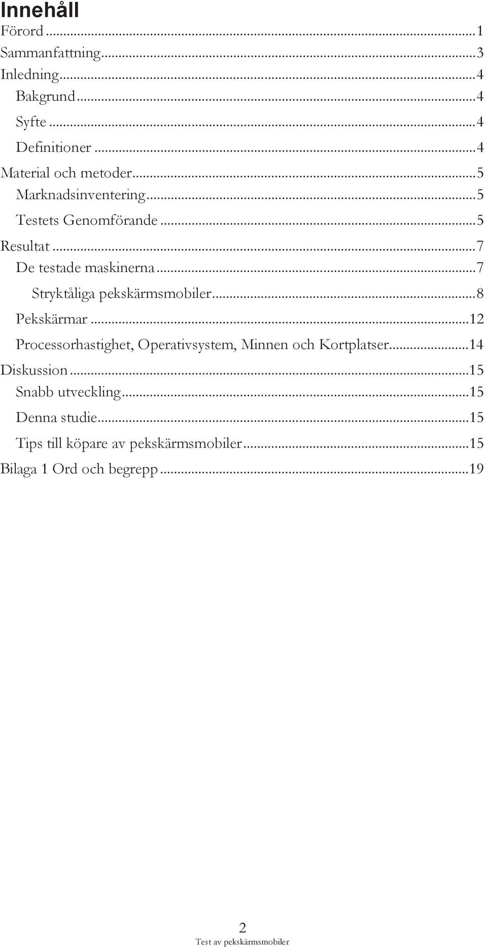 .. 7 Stryktåliga pekskärmsmobiler... 8 Pekskärmar... 12 Processorhastighet, Operativsystem, Minnen och Kortplatser.