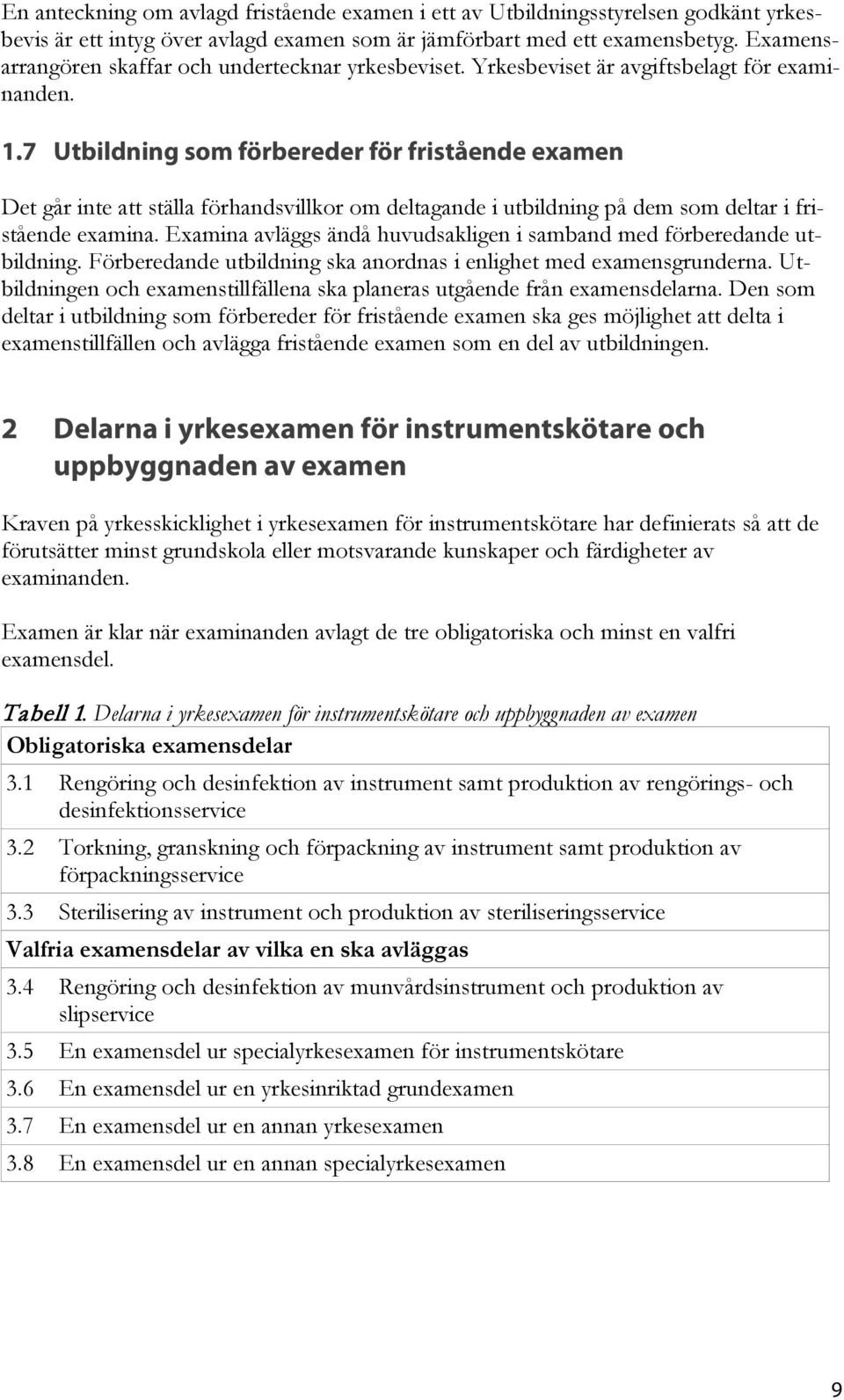 7 Utbildning som förbereder för fristående examen Det går inte att ställa förhandsvillkor om deltagande i utbildning på dem som deltar i fristående examina.
