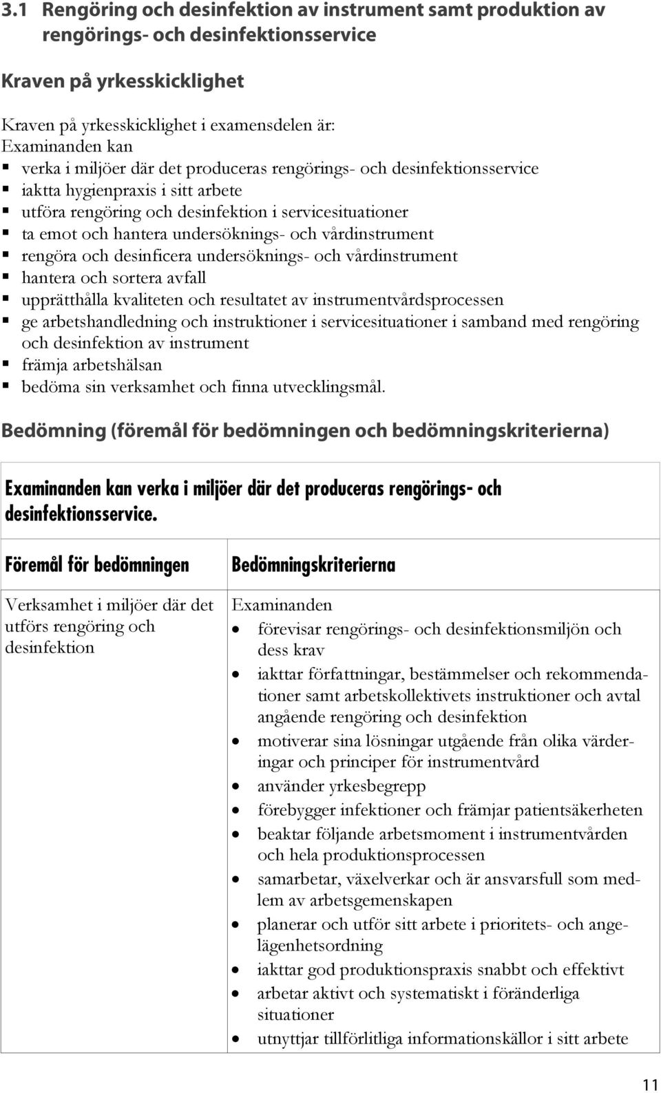rengöra och desinficera undersöknings- och vårdinstrument hantera och sortera avfall upprätthålla kvaliteten och resultatet av instrumentvårdsprocessen ge arbetshandledning och instruktioner i