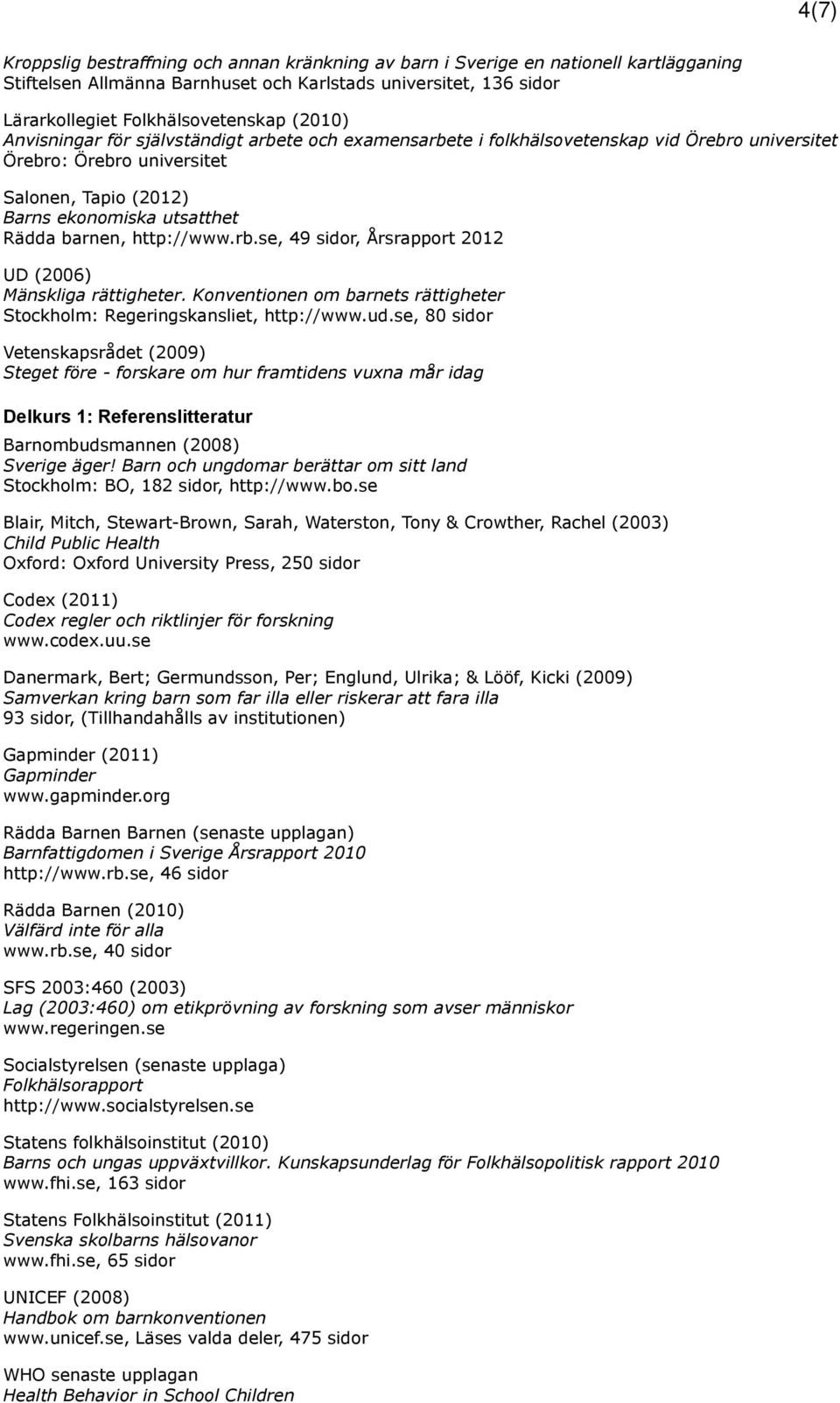 http://www.rb.se, 49 sidor, Årsrapport 2012 UD (2006) Mänskliga rättigheter. Konventionen om barnets rättigheter Stockholm: Regeringskansliet, http://www.ud.