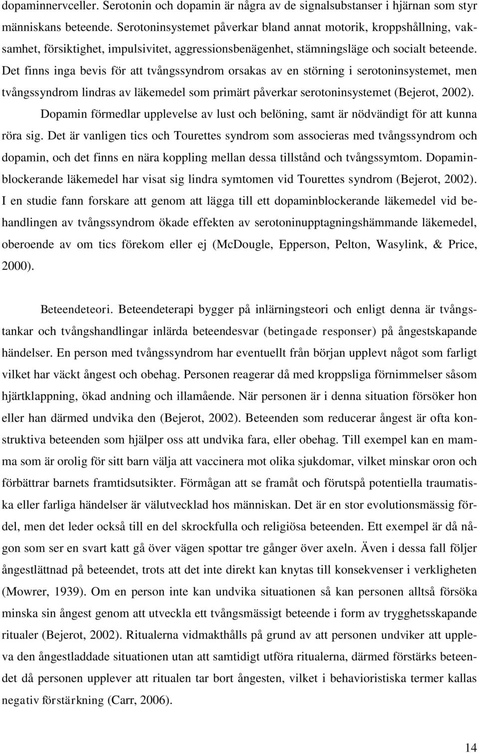 Det finns inga bevis för att tvångssyndrom orsakas av en störning i serotoninsystemet, men tvångssyndrom lindras av läkemedel som primärt påverkar serotoninsystemet (Bejerot, 2002).