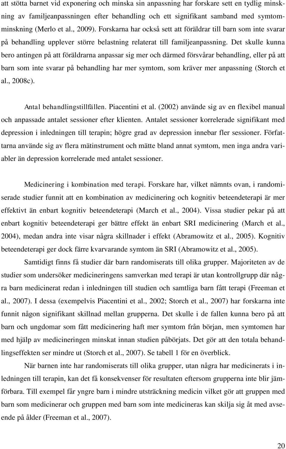 Det skulle kunna bero antingen på att föräldrarna anpassar sig mer och därmed försvårar behandling, eller på att barn som inte svarar på behandling har mer symtom, som kräver mer anpassning (Storch