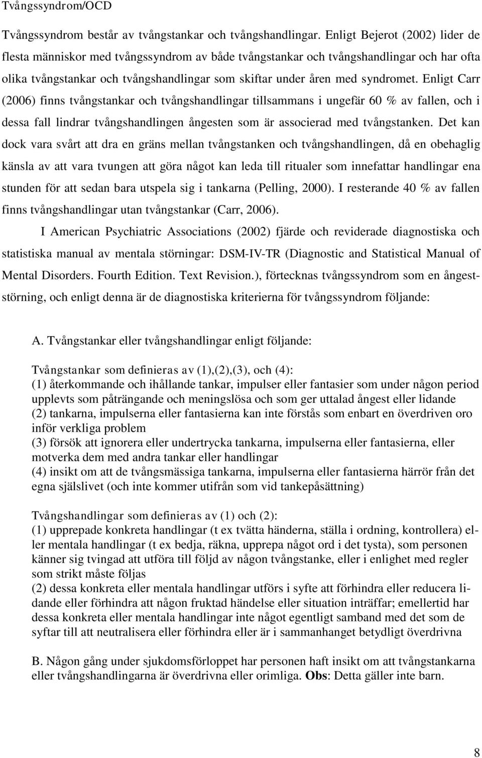 Enligt Carr (2006) finns tvångstankar och tvångshandlingar tillsammans i ungefär 60 % av fallen, och i dessa fall lindrar tvångshandlingen ångesten som är associerad med tvångstanken.