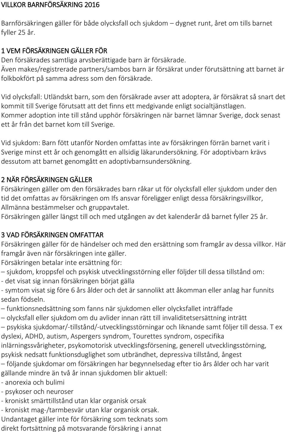 Även makes/registrerade partners/sambos barn är försäkrat under förutsättning att barnet är folkbokfört på samma adress som den försäkrade.