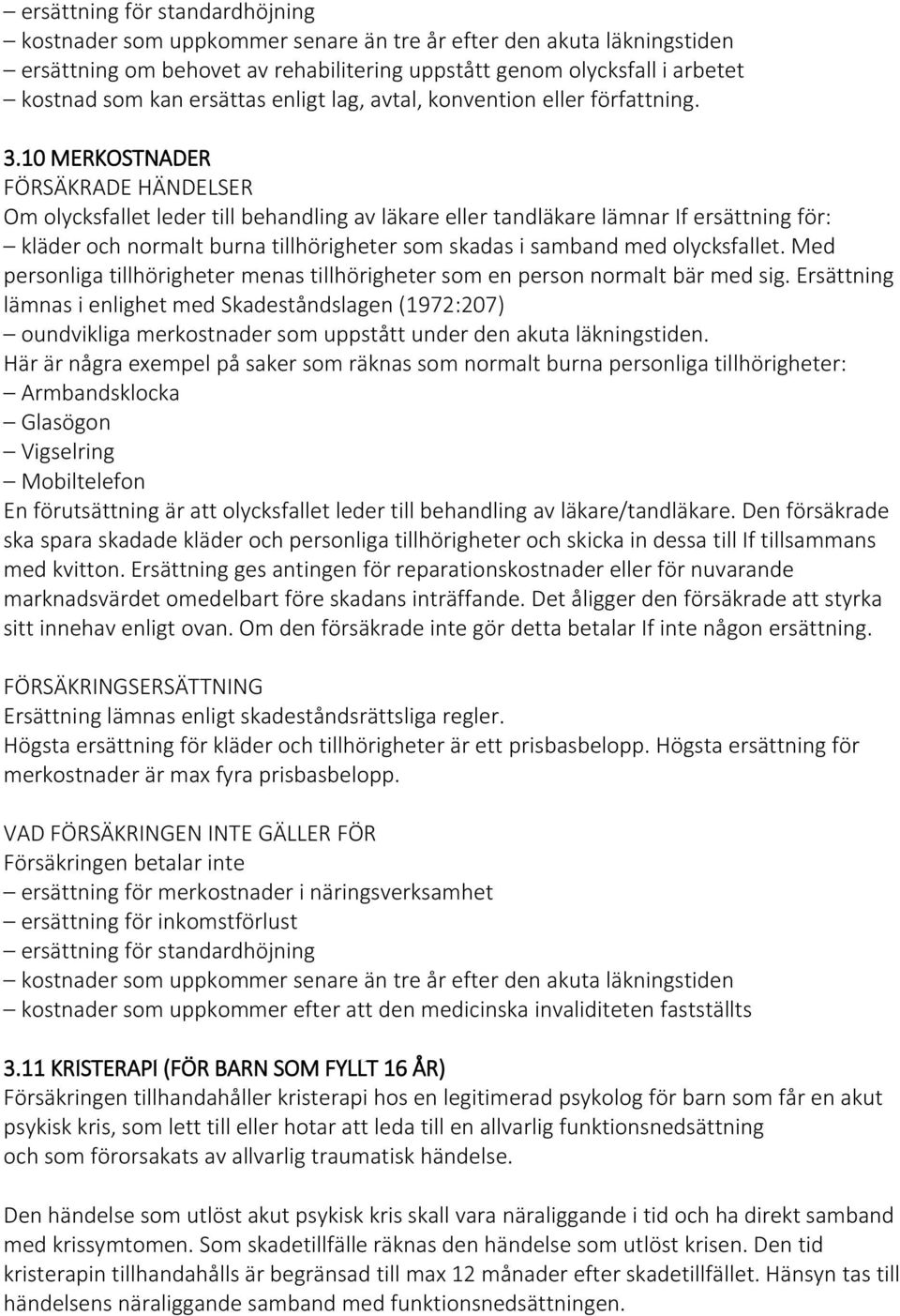 10 MERKOSTNADER Om olycksfallet leder till behandling av läkare eller tandläkare lämnar If ersättning för: kläder och normalt burna tillhörigheter som skadas i samband med olycksfallet.