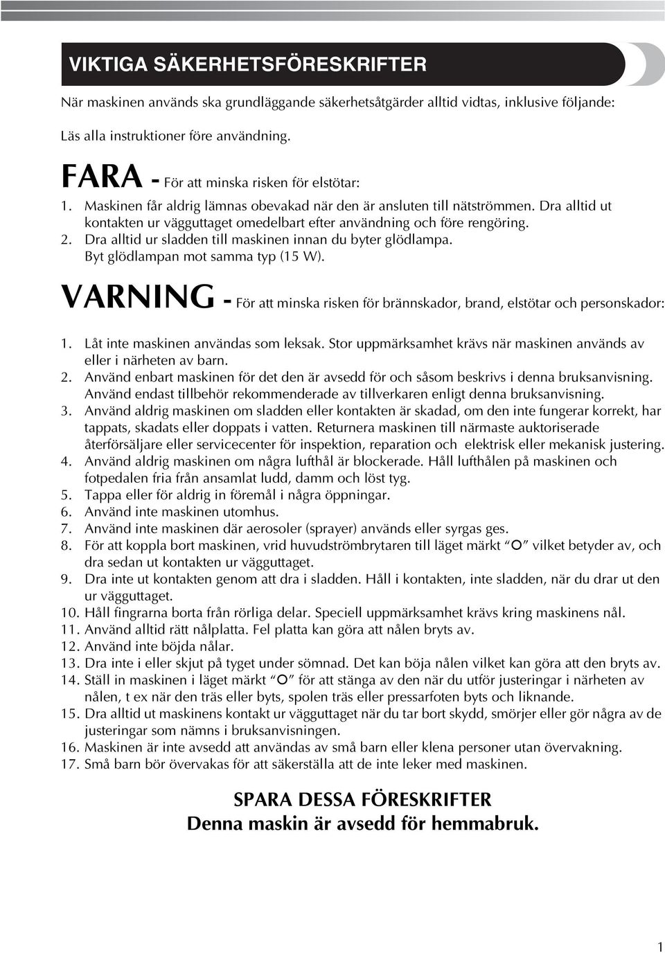 Dra alltid ut kontakten ur vägguttaget omedelbart efter användning och före rengöring.. Dra alltid ur sladden till maskinen innan du byter glödlampa. Byt glödlampan mot samma typ (5 W).