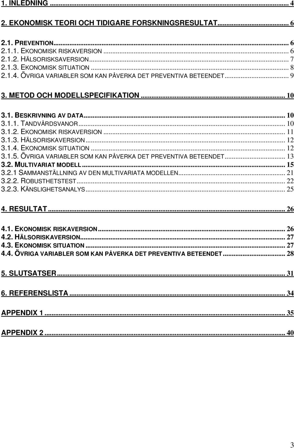 .. 12 3.1.5. ÖVRIGA VARIABLER SOM KAN PÅVERKA DET PREVENTIVA BETEENDET... 13 3.2. MULTIVARIAT MODELL... 15 3.2.1 SAMMANSTÄLLNING AV DEN MULTIVARIATA MODELLEN... 21 3.2.2. ROBUSTHETSTEST... 22 3.2.3. KÄNSLIGHETSANALYS.