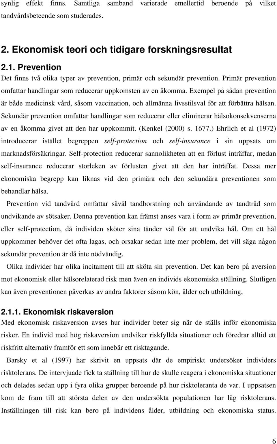 Exempel på sådan prevention är både medicinsk vård, såsom vaccination, och allmänna livsstilsval för att förbättra hälsan.