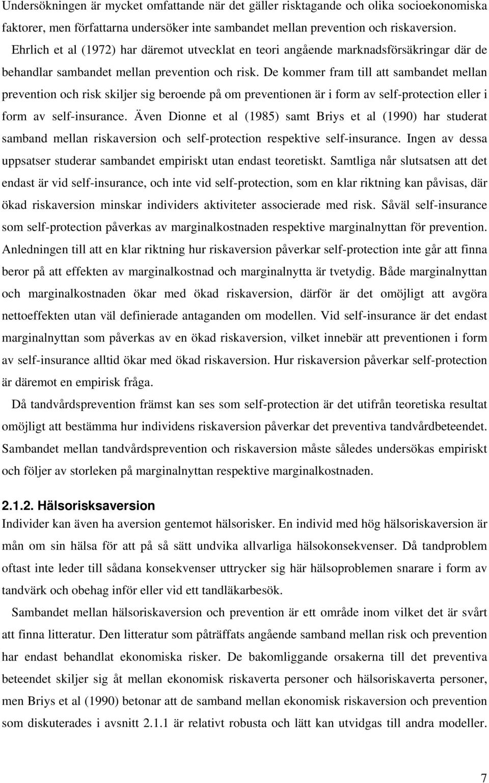 De kommer fram till att sambandet mellan prevention och risk skiljer sig beroende på om preventionen är i form av self-protection eller i form av self-insurance.