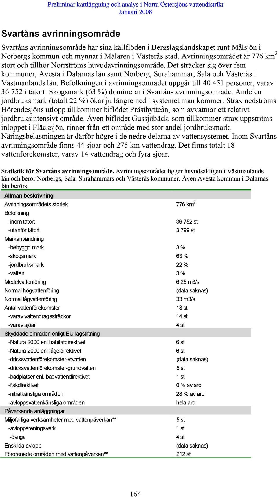 Det sträcker sig över fem kommuner; Avesta i Dalarnas län samt Norberg, Surahammar, Sala och Västerås i Västmanlands län.