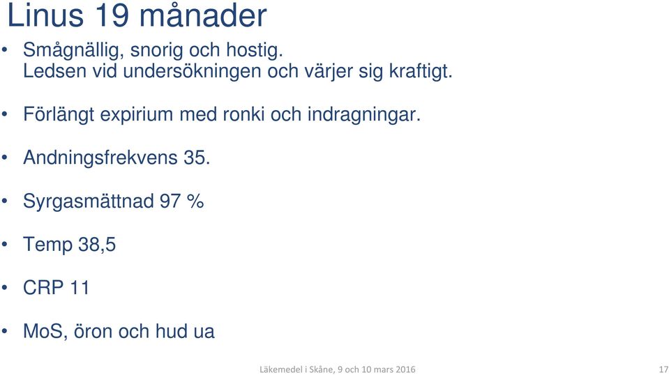 Förlängt expirium med ronki och indragningar. Andningsfrekvens 35.