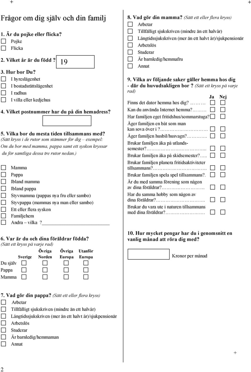 (Sätt kryss i de rutor som stämmer för dig exempel: Om du bor med mamma, pappa samt ett syskon kryssar du för samtliga dessa tre rutor nedan.