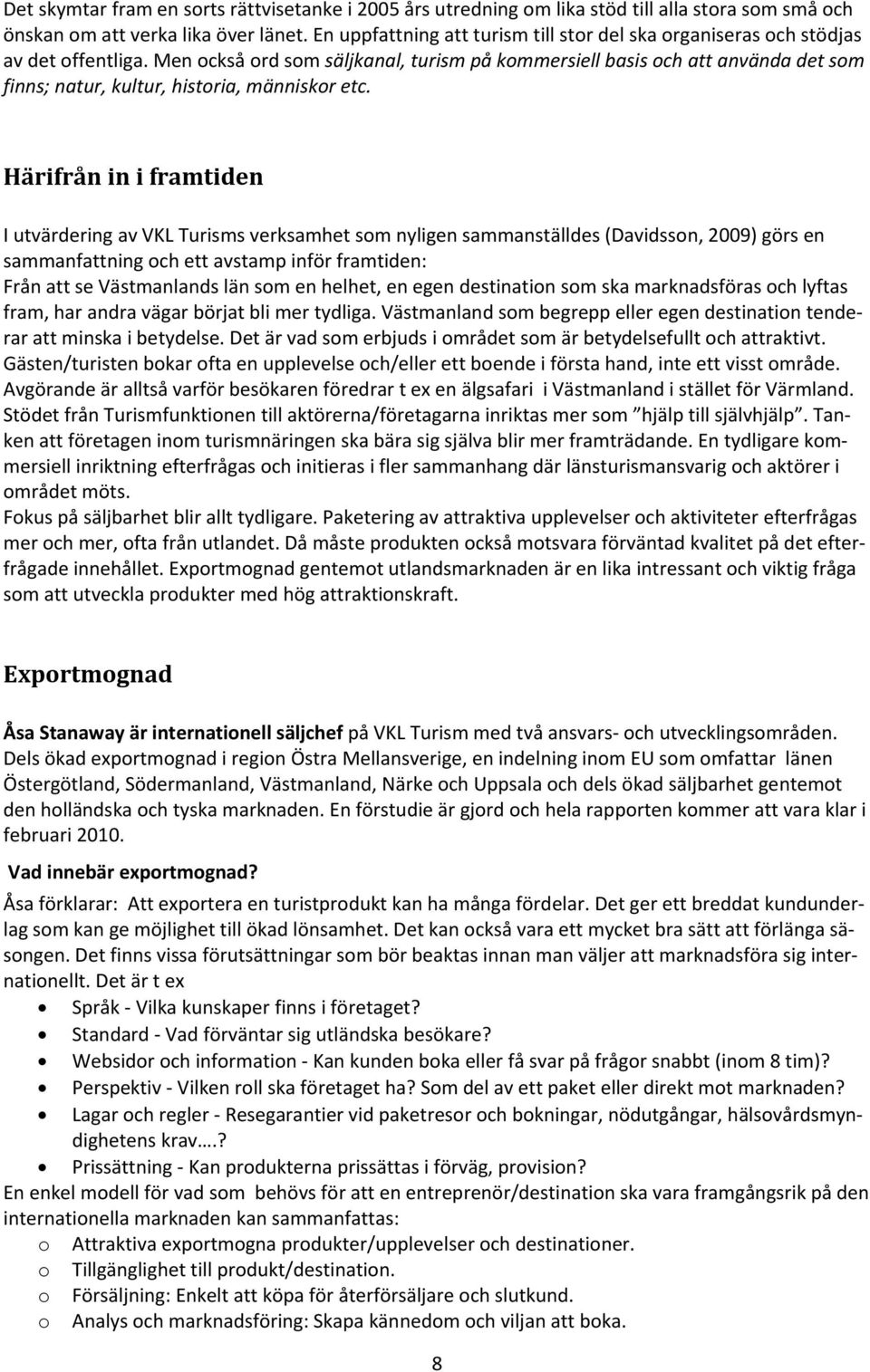 Men också ord som säljkanal, turism på kommersiell basis och att använda det som finns; natur, kultur, historia, människor etc.