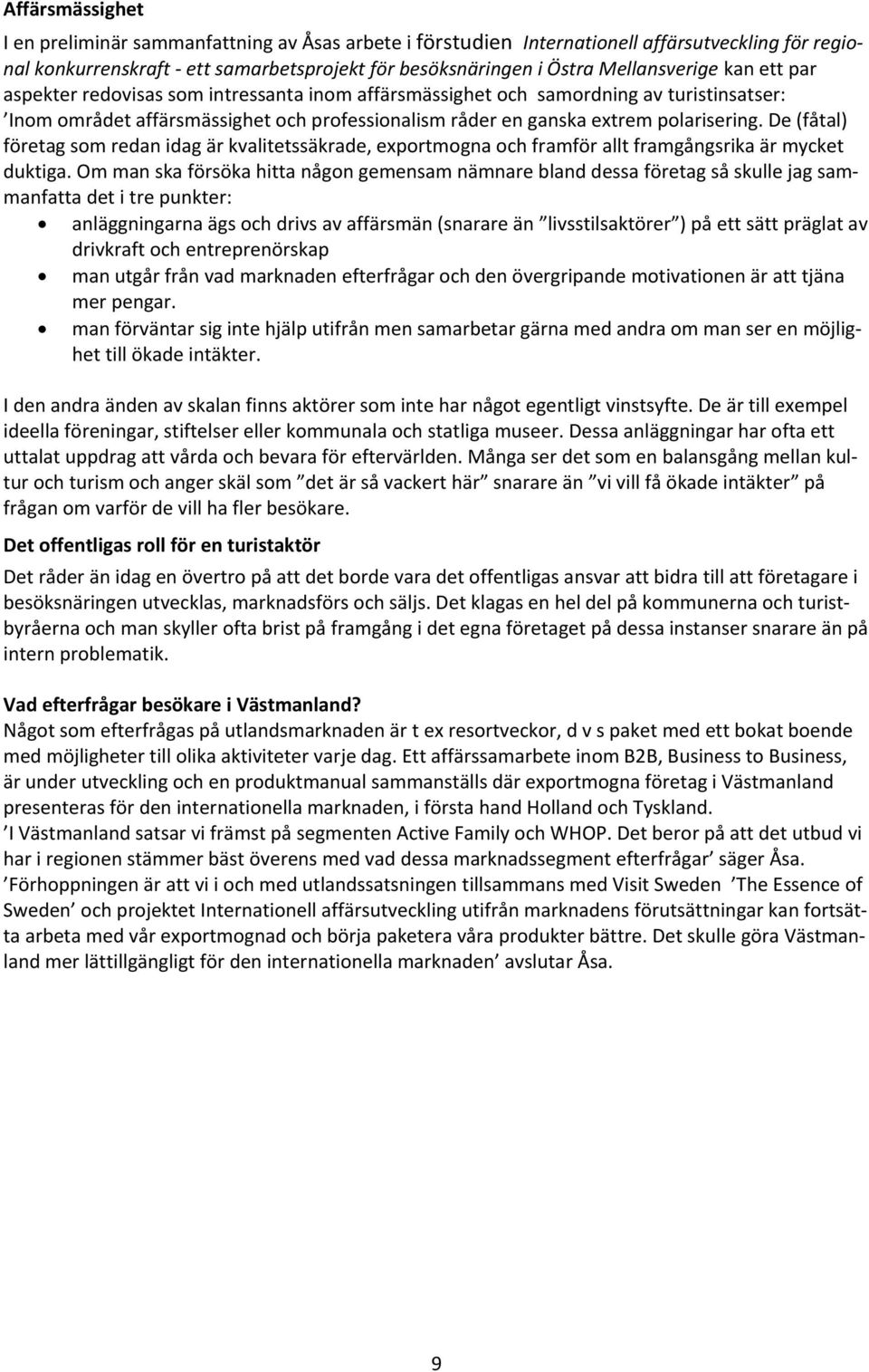 De (fåtal) företag som redan idag är kvalitetssäkrade, exportmogna och framför allt framgångsrika är mycket duktiga.