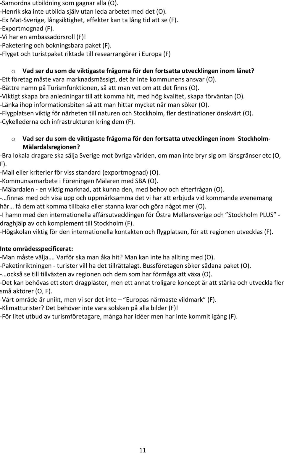 Flyget och turistpaket riktade till researrangörer i Europa (F) o Vad ser du som de viktigaste frågorna för den fortsatta utvecklingen inom länet?