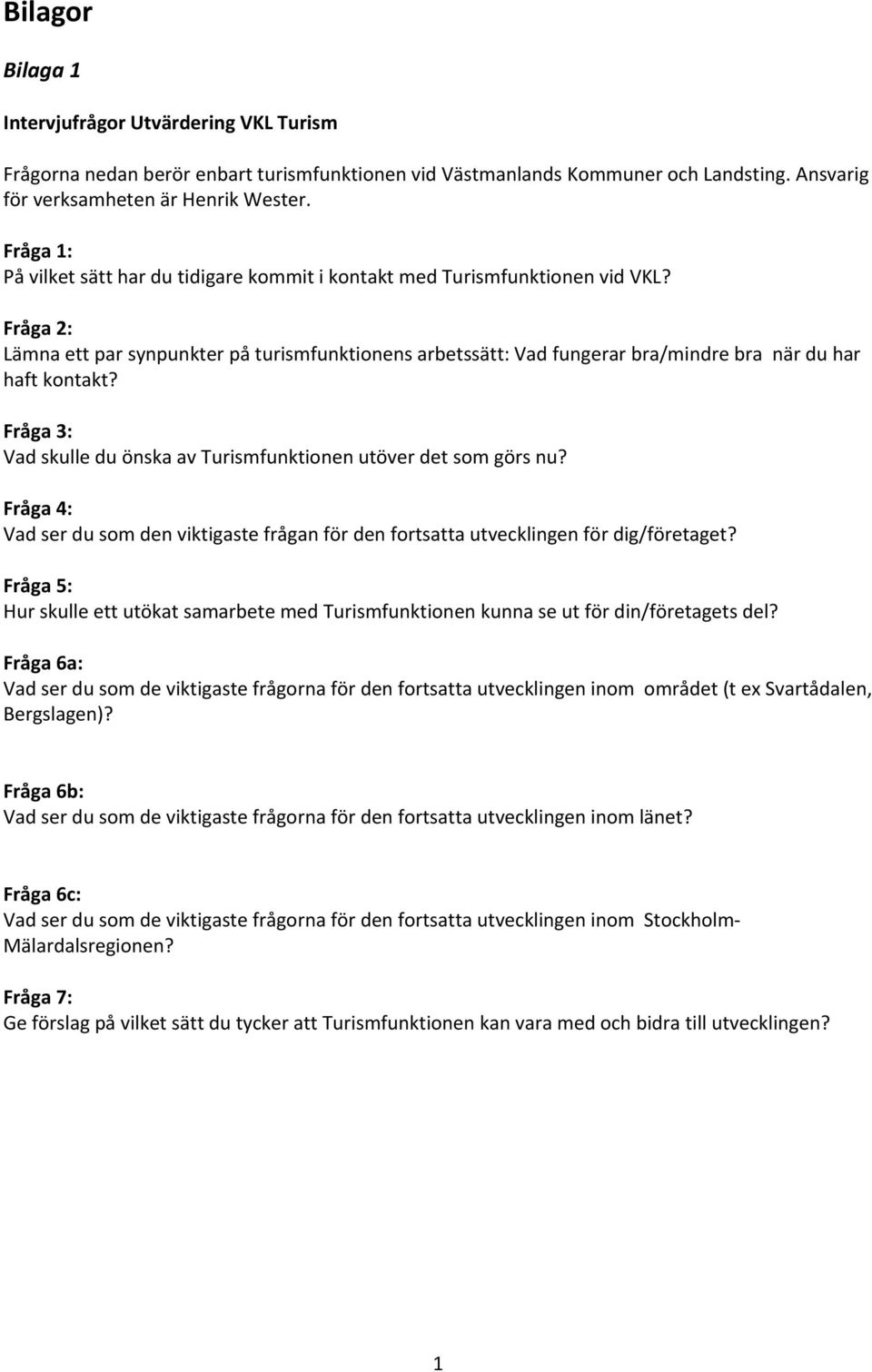 Fråga 2: Lämna ett par synpunkter på turismfunktionens arbetssätt: Vad fungerar bra/mindre bra när du har haft kontakt? Fråga 3: Vad skulle du önska av Turismfunktionen utöver det som görs nu?