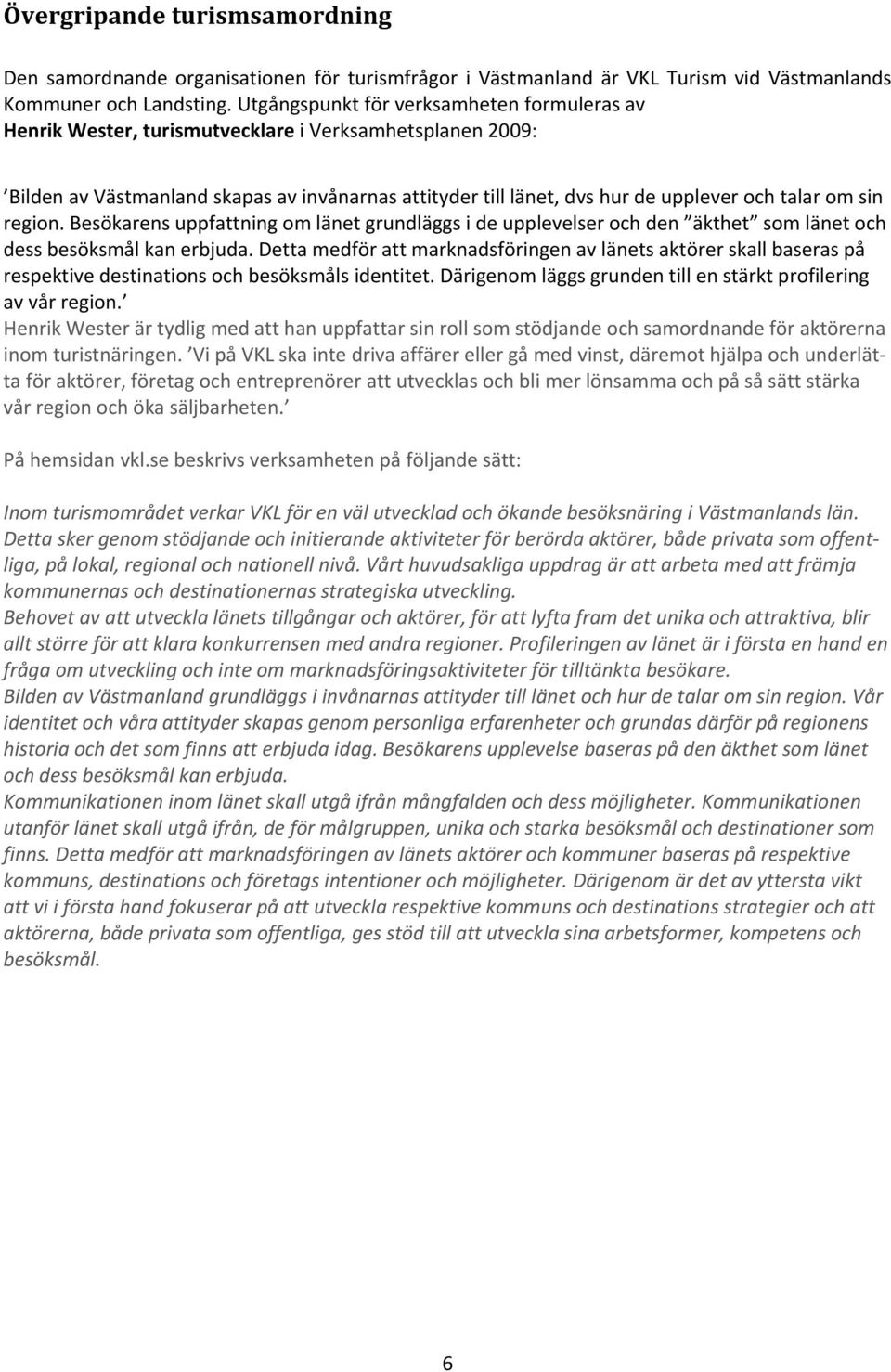 sin region. Besökarens uppfattning om länet grundläggs i de upplevelser och den äkthet som länet och dess besöksmål kan erbjuda.