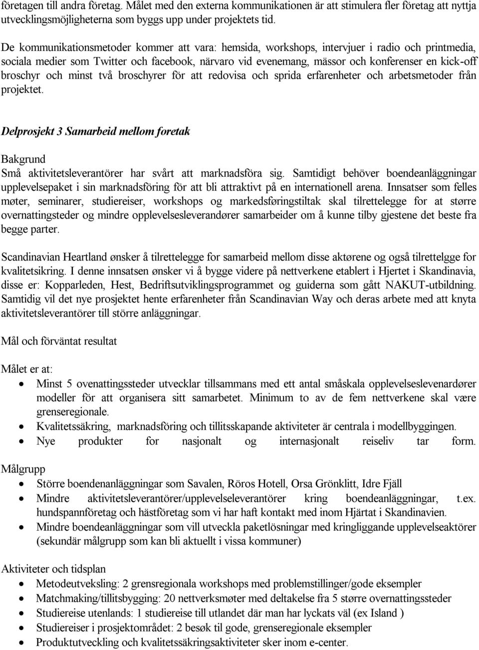 broschyr och minst två broschyrer för att redovisa och sprida erfarenheter och arbetsmetoder från projektet.