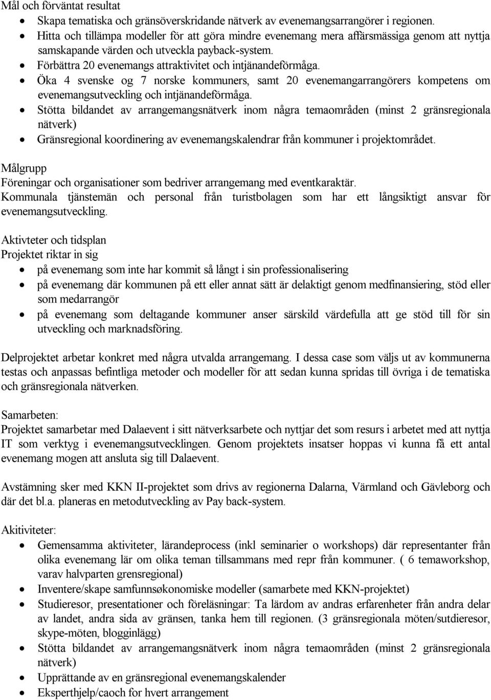 Förbättra 20 evenemangs attraktivitet och intjänandeförmåga. Öka 4 svenske og 7 norske kommuners, samt 20 evenemangarrangörers kompetens om evenemangsutveckling och intjänandeförmåga.