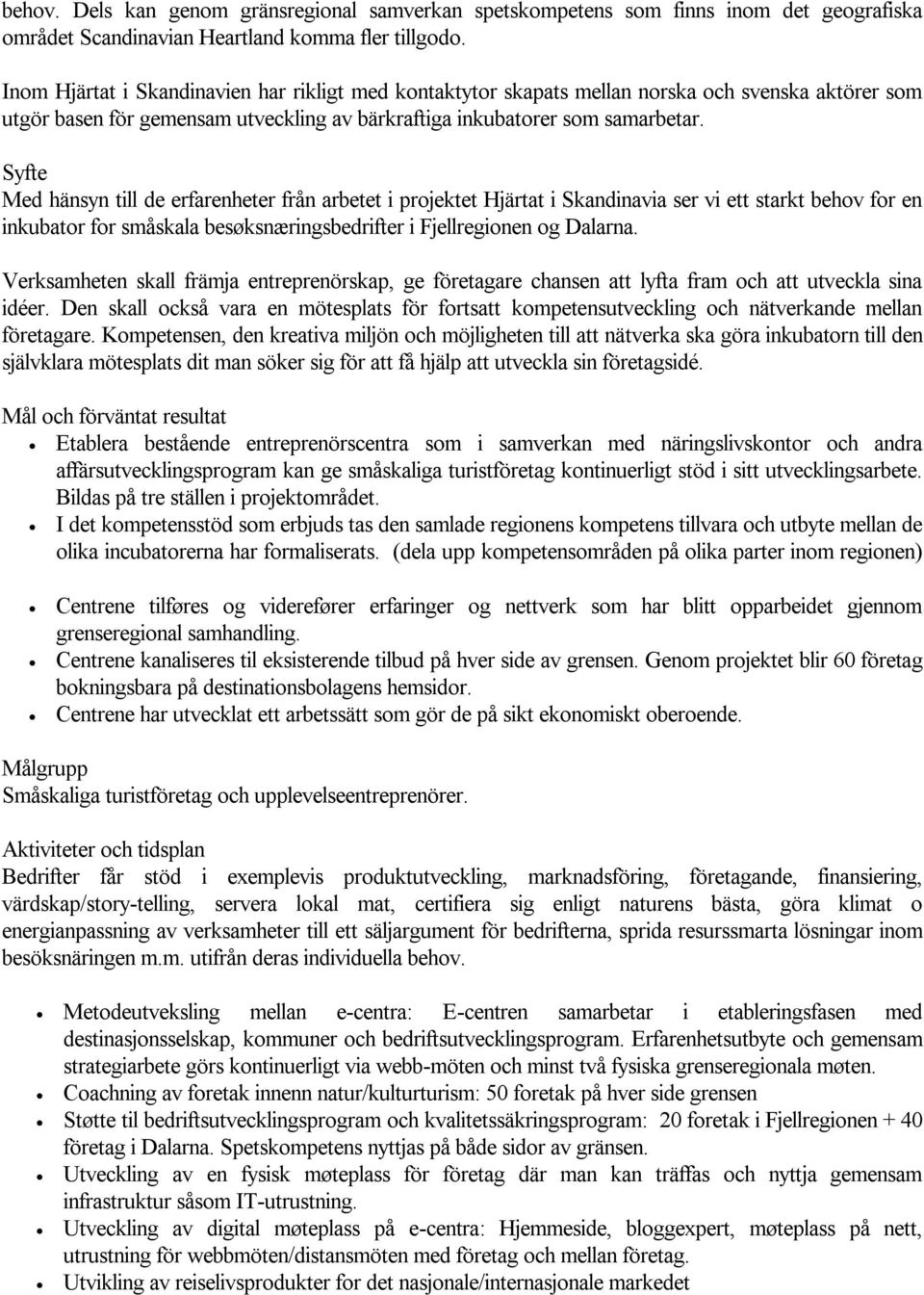Syfte Med hänsyn till de erfarenheter från arbetet i projektet Hjärtat i Skandinavia ser vi ett starkt behov for en inkubator for småskala besøksnæringsbedrifter i Fjellregionen og Dalarna.
