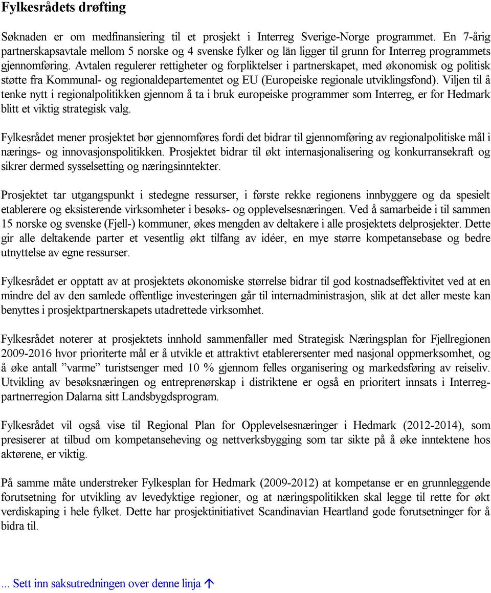 Avtalen regulerer rettigheter og forpliktelser i partnerskapet, med økonomisk og politisk støtte fra Kommunal- og regionaldepartementet og EU (Europeiske regionale utviklingsfond).