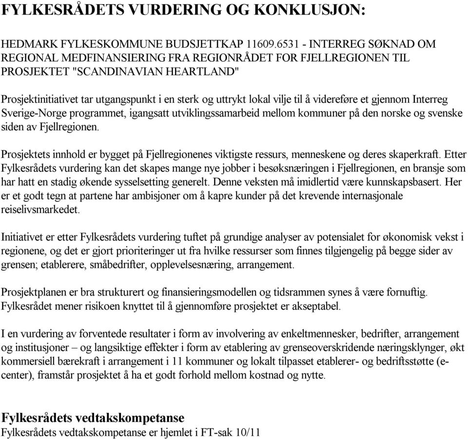 å videreføre et gjennom Interreg Sverige-Norge programmet, igangsatt utviklingssamarbeid mellom kommuner på den norske og svenske siden av Fjellregionen.