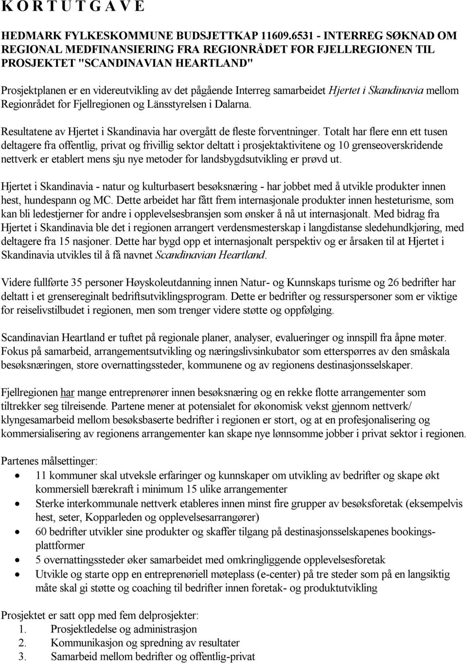 Hjertet i Skandinavia mellom Regionrådet for Fjellregionen og Länsstyrelsen i Dalarna. Resultatene av Hjertet i Skandinavia har overgått de fleste forventninger.