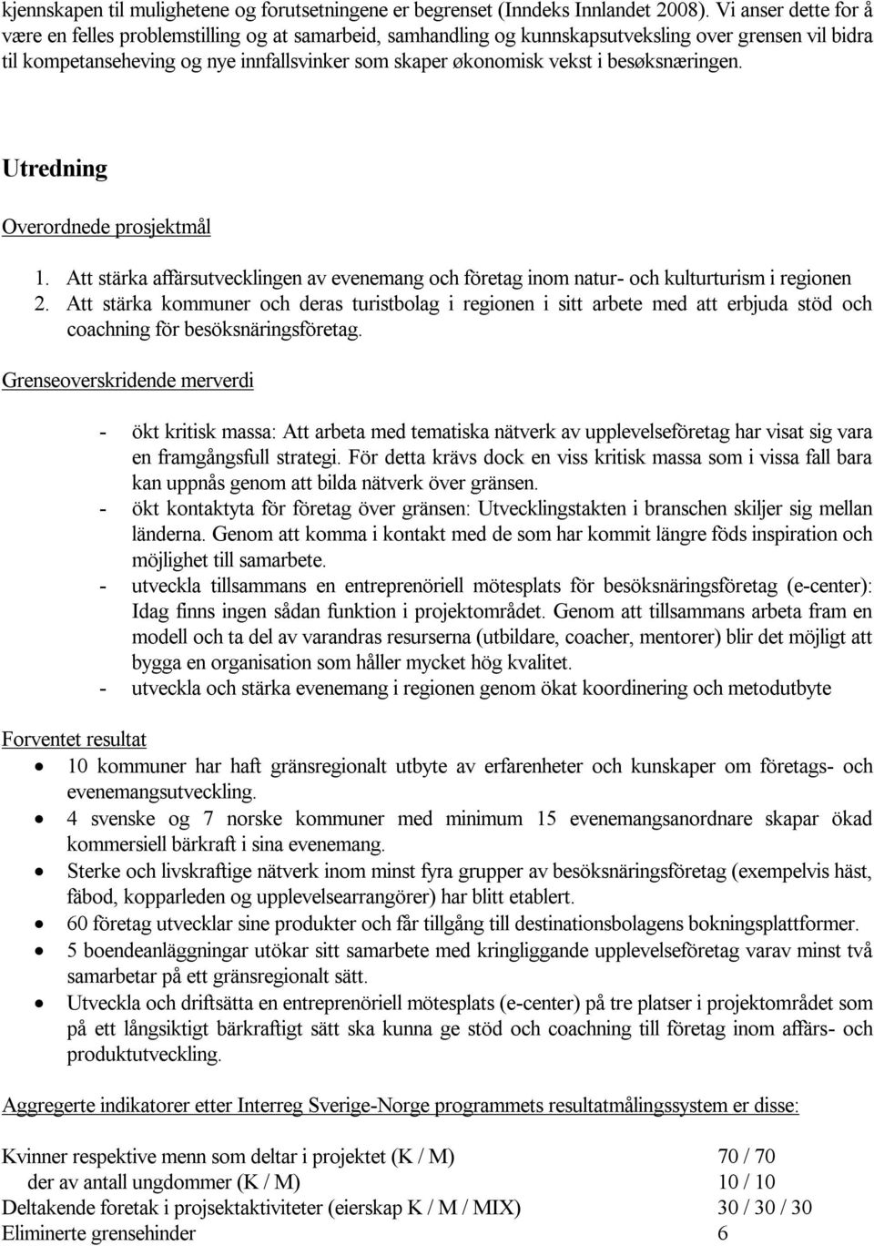 besøksnæringen. Utredning Overordnede prosjektmål 1. Att stärka affärsutvecklingen av evenemang och företag inom natur- och kulturturism i regionen 2.
